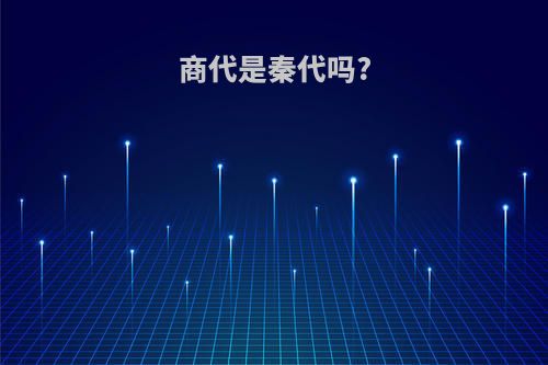 商代是秦代吗?