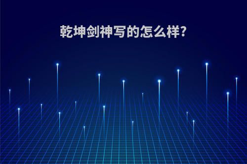 乾坤剑神写的怎么样?