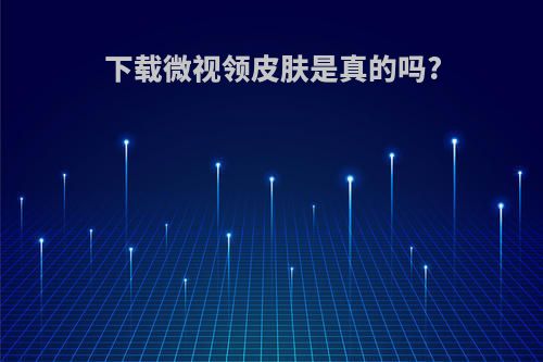 下载微视领皮肤是真的吗?