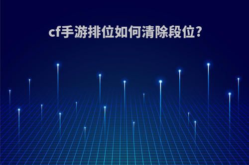 cf手游排位如何清除段位?