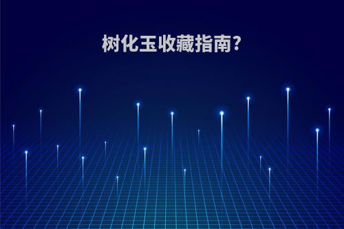 树化玉收藏指南?