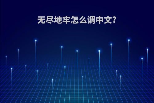 无尽地牢怎么调中文?