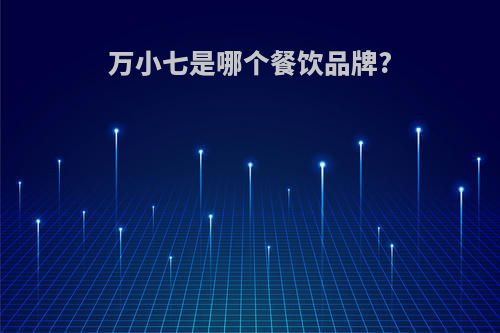 万小七是哪个餐饮品牌?