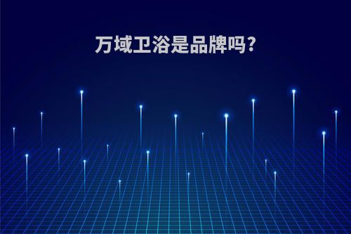 万域卫浴是品牌吗?
