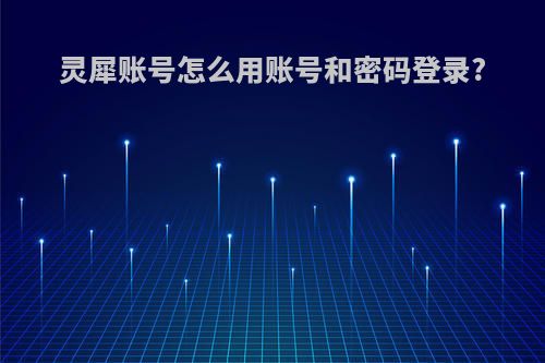 灵犀账号怎么用账号和密码登录?