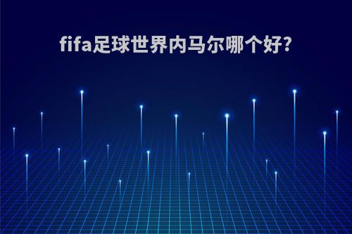 fifa足球世界内马尔哪个好?