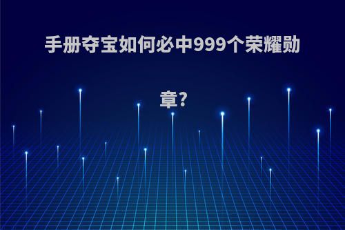 手册夺宝如何必中999个荣耀勋章?