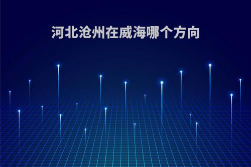 河北沧州在威海哪个方向