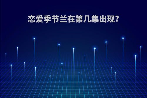 恋爱季节兰在第几集出现?