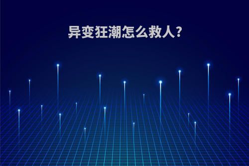 异变狂潮怎么救人?