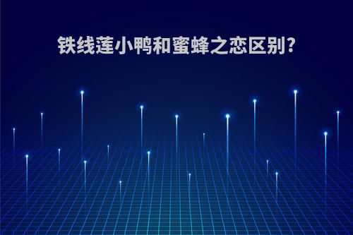 铁线莲小鸭和蜜蜂之恋区别?