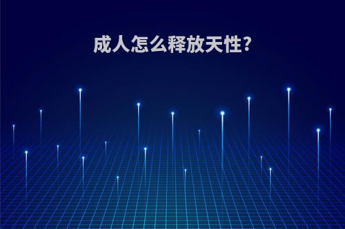 成人怎么释放天性?