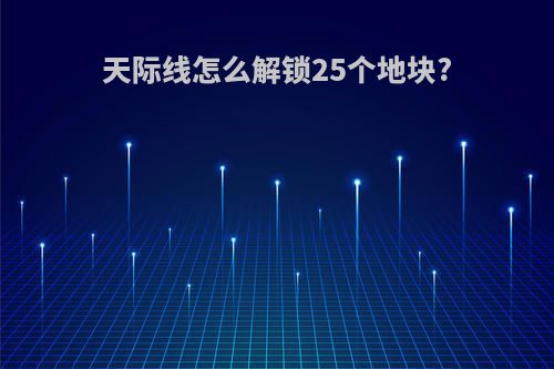 天际线怎么解锁25个地块?
