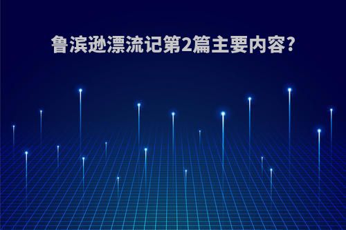 鲁滨逊漂流记第2篇主要内容?