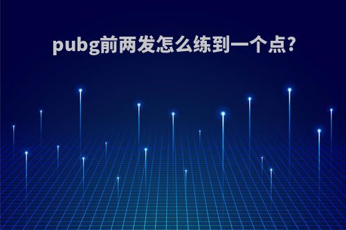 pubg前两发怎么练到一个点?