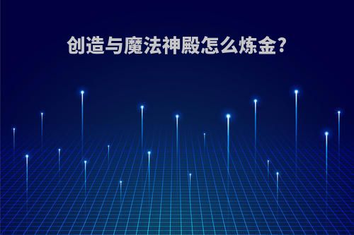 创造与魔法神殿怎么炼金?