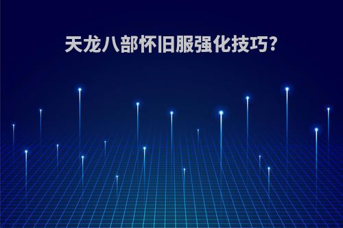 天龙八部怀旧服强化技巧?