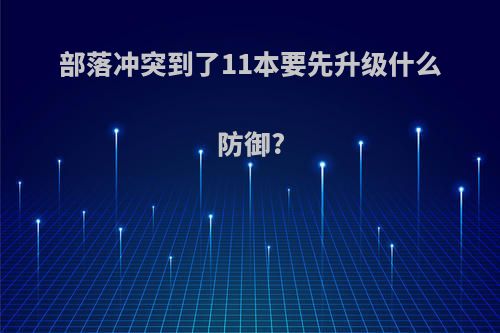 部落冲突到了11本要先升级什么防御?