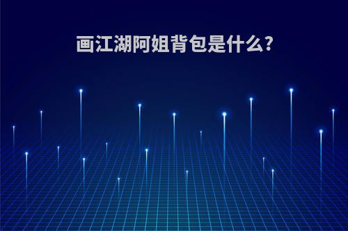 画江湖阿姐背包是什么?