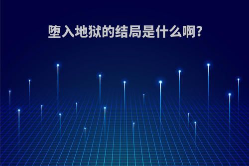 堕入地狱的结局是什么啊?