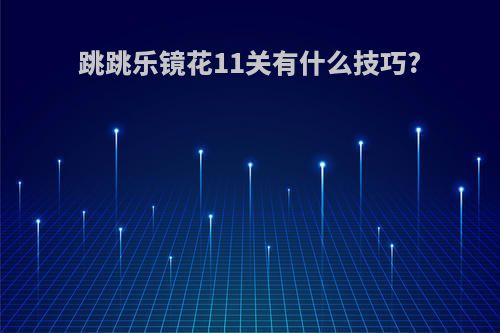 跳跳乐镜花11关有什么技巧?
