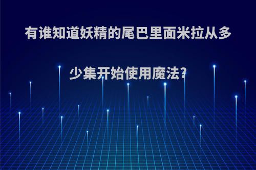 有谁知道妖精的尾巴里面米拉从多少集开始使用魔法?