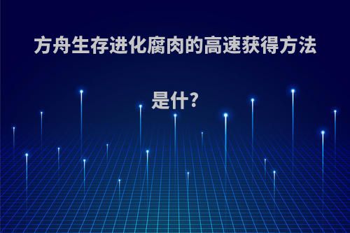 方舟生存进化腐肉的高速获得方法是什?