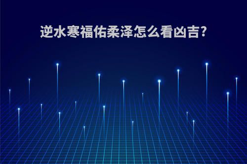 逆水寒福佑柔泽怎么看凶吉?
