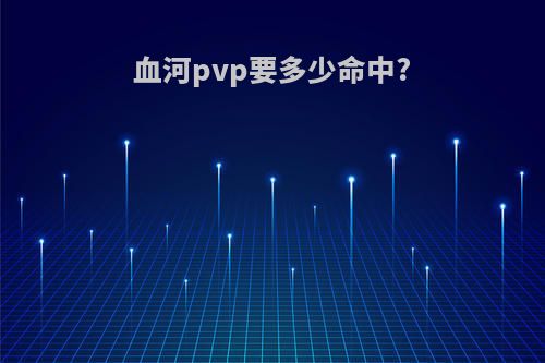 血河pvp要多少命中?