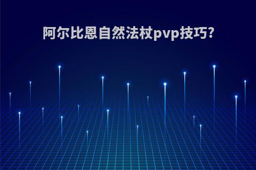 阿尔比恩自然法杖pvp技巧?
