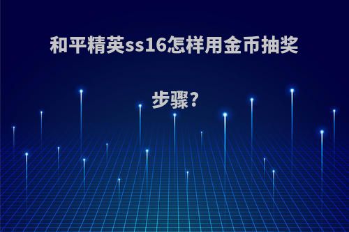 和平精英ss16怎样用金币抽奖步骤?