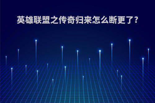 英雄联盟之传奇归来怎么断更了?