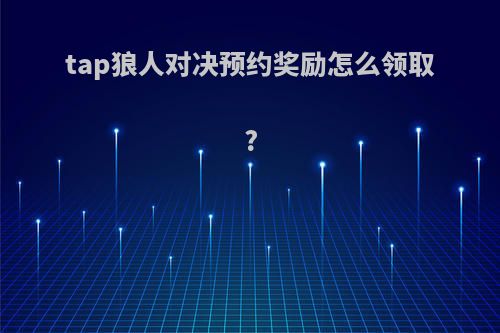 tap狼人对决预约奖励怎么领取?