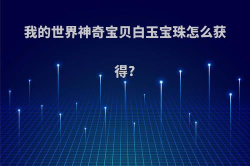 我的世界神奇宝贝白玉宝珠怎么获得?