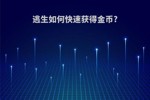 逃生如何快速获得金币?