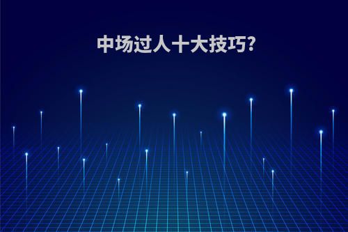 中场过人十大技巧?
