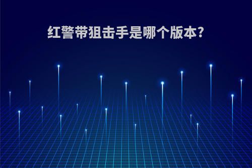 红警带狙击手是哪个版本?