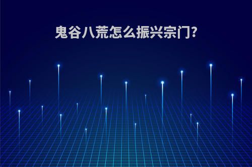 鬼谷八荒怎么振兴宗门?