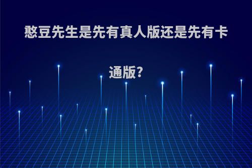 憨豆先生是先有真人版还是先有卡通版?