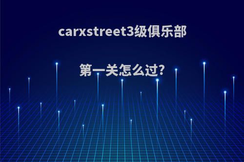 carxstreet3级俱乐部第一关怎么过?
