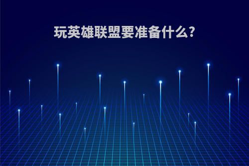 玩英雄联盟要准备什么?
