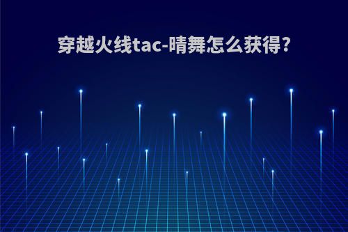 穿越火线tac-晴舞怎么获得?