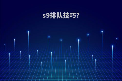 s9排队技巧?