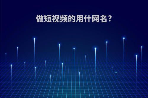 做短视频的用什网名?