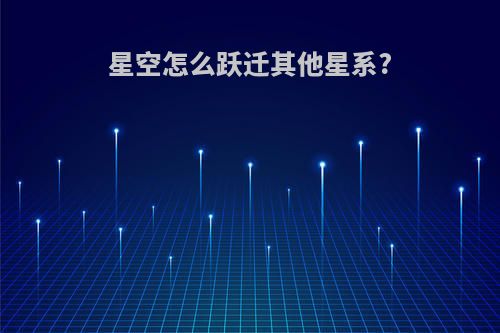 星空怎么跃迁其他星系?