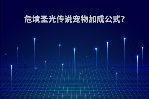 危境圣光传说宠物加成公式?