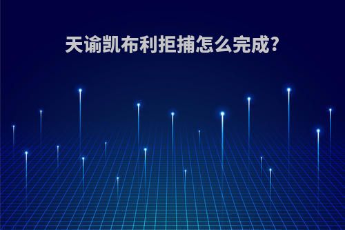 天谕凯布利拒捕怎么完成?