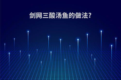 剑网三酸汤鱼的做法?