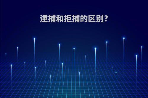 逮捕和拒捕的区别?