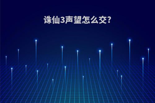 诛仙3声望怎么交?
